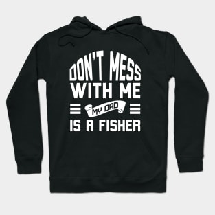 Don't Mess With Me My Dad Is A Fisher Hoodie